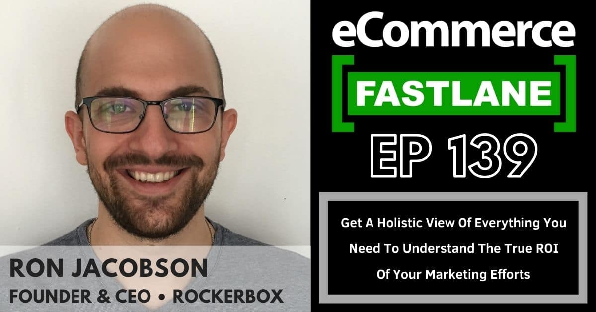 Get a holistic view of the true ROI of your marketing efforts with ecommerce fastlane's Ron Jacobson.