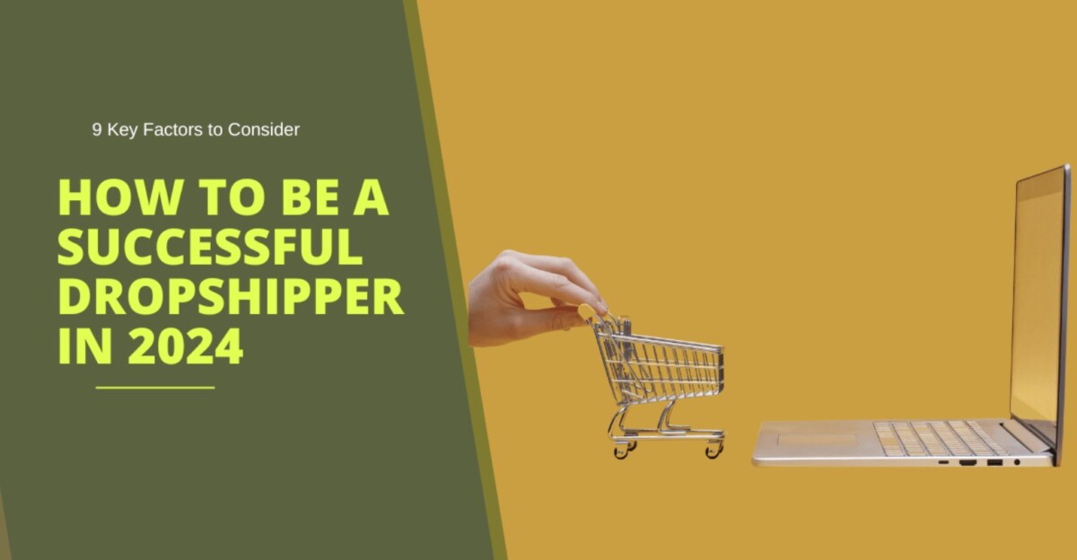 A hand pushes a small shopping cart toward a laptop; text reads "How to Be a Successful Dropshipper in 2024 - 9 Key Factors to Consider" on a yellow-green background, highlighting dropshipping 2024 tips for aspiring entrepreneurs.
